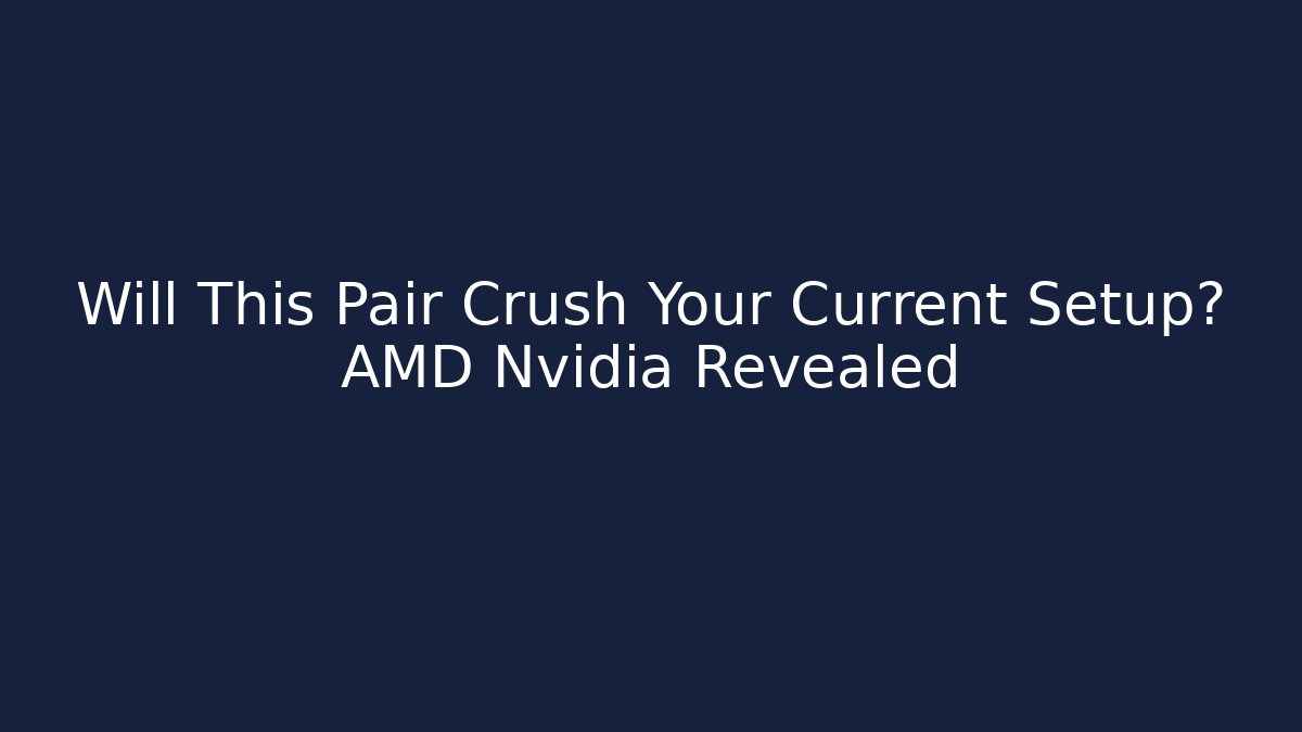 Will This Pair Crush Your Current Setup? AMD + Nvidia Revealed