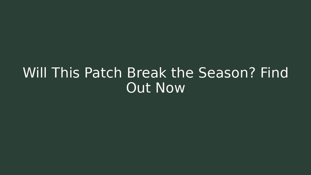 Will This Patch Break the Season? Find Out Now