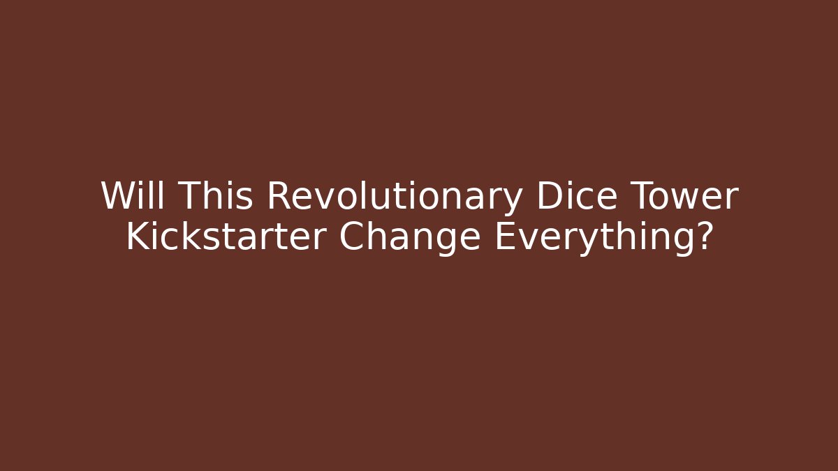 Will This Revolutionary Dice Tower Kickstarter Change Everything?