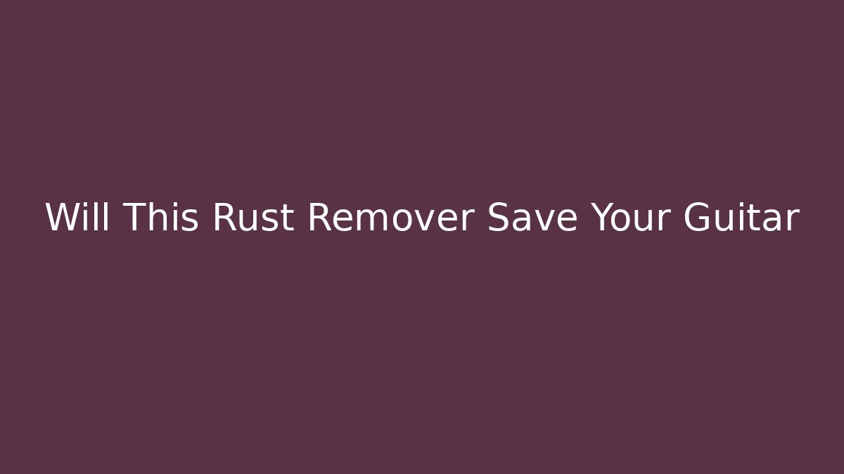 Will This Rust Remover Save Your Guitar - Create More Assets