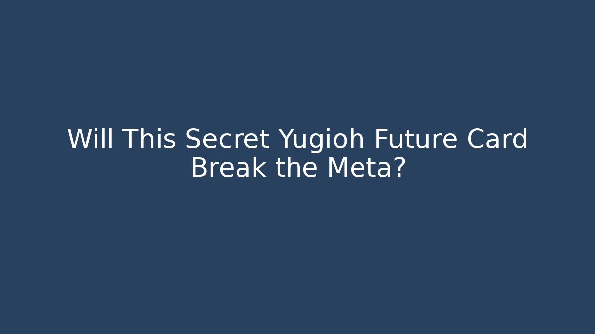 Will This Secret Yugioh Future Card Break the Meta?