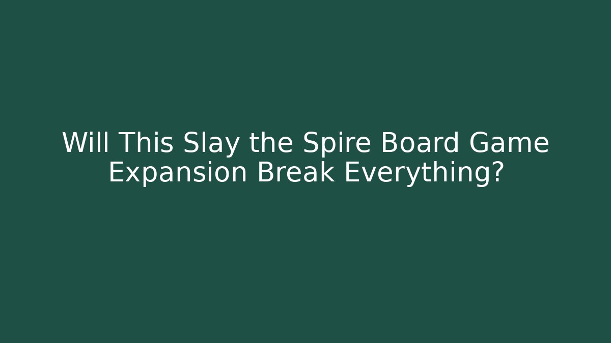 Will This Slay the Spire Board Game Expansion Break Everything?