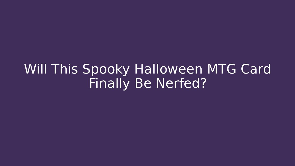 Will This Spooky Halloween MTG Card Finally Be Nerfed?