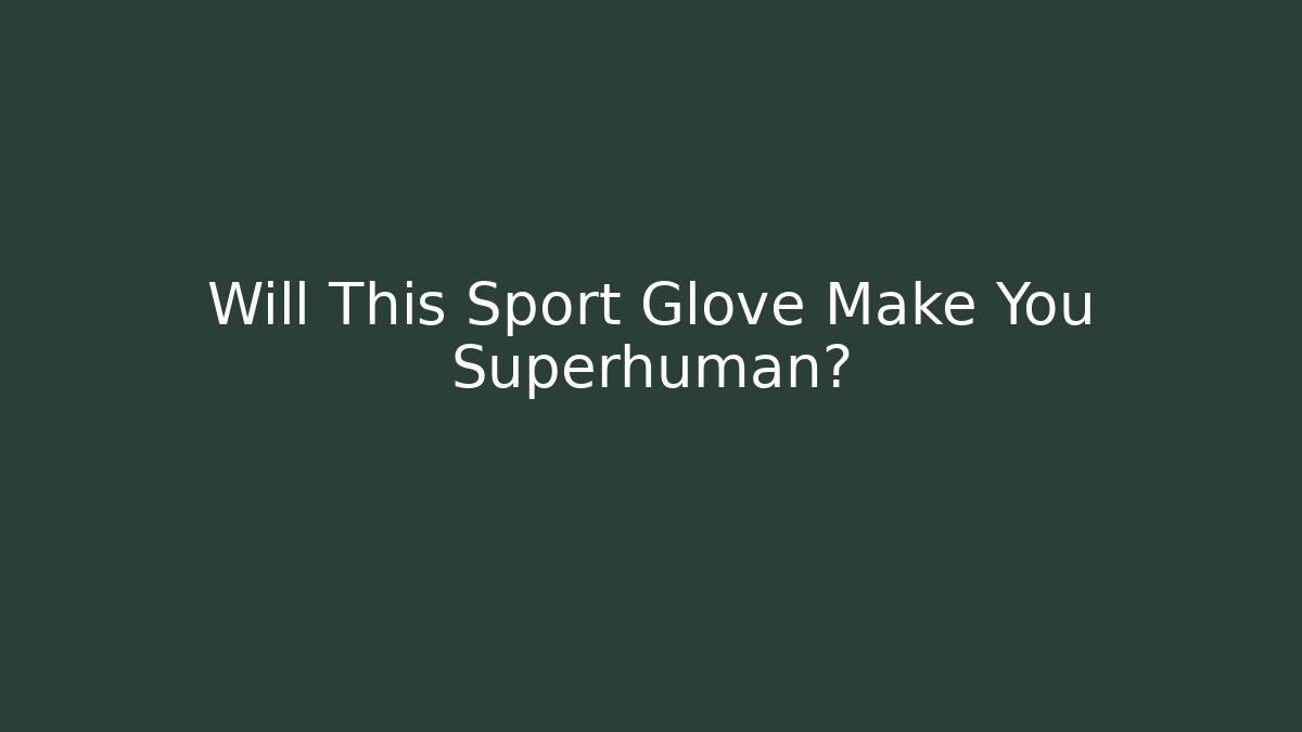 Will This Sport Glove Make You Superhuman?