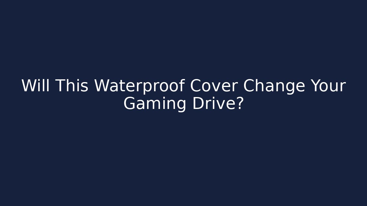Will This Waterproof Cover Change Your Gaming Drive?