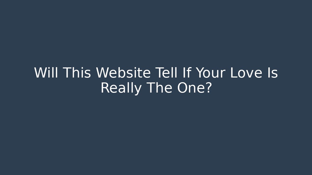 Will This Website Tell If Your Love Is Really The One? - Create More Assets