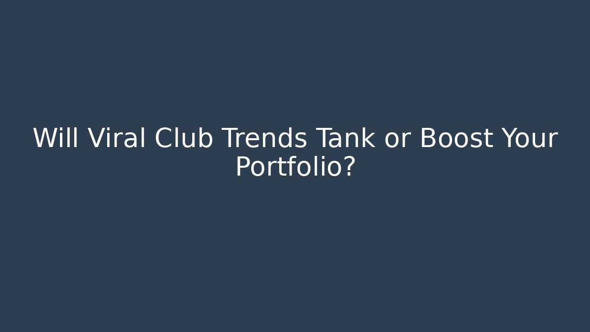 Will Viral Club Trends Tank or Boost Your Portfolio?