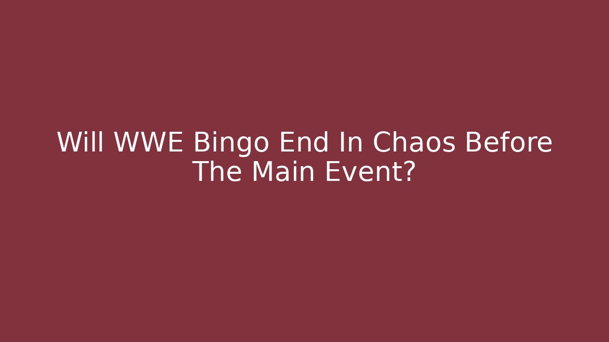 Will WWE Bingo End In Chaos Before The Main Event?