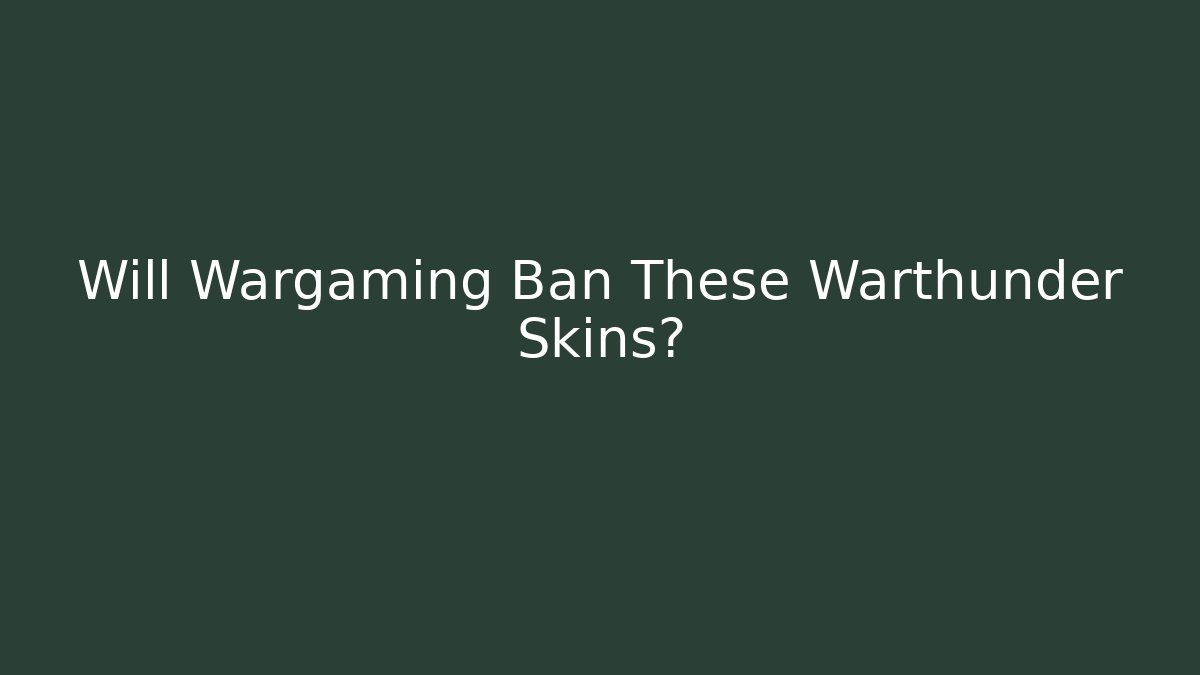 Will Wargaming Ban These Warthunder Skins? - Create More Assets