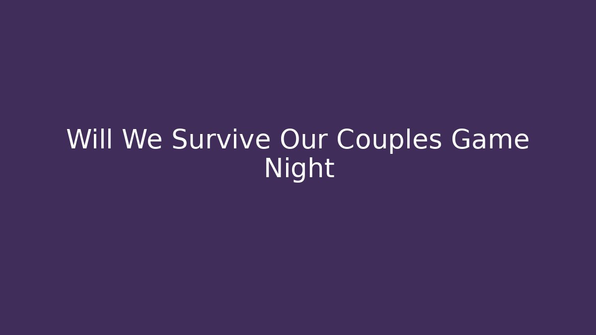 Will We Survive Our Couples Game Night - Create More Assets