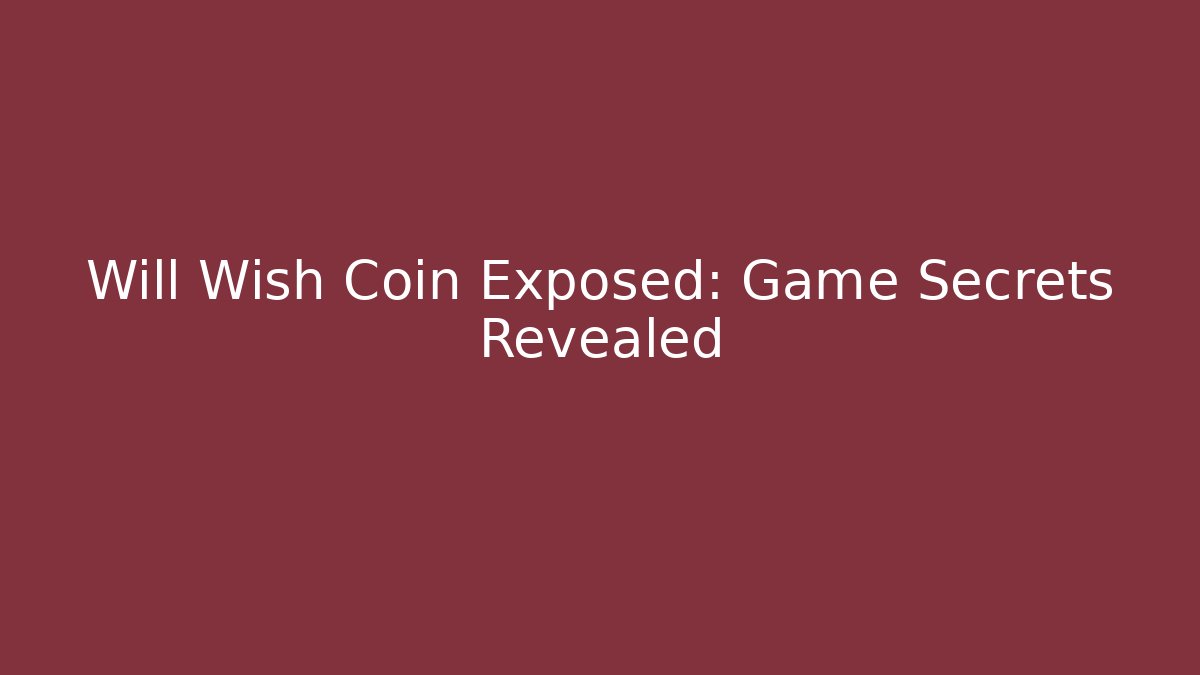 Will Wish Coin Exposed: Game Secrets Revealed - Create More Assets