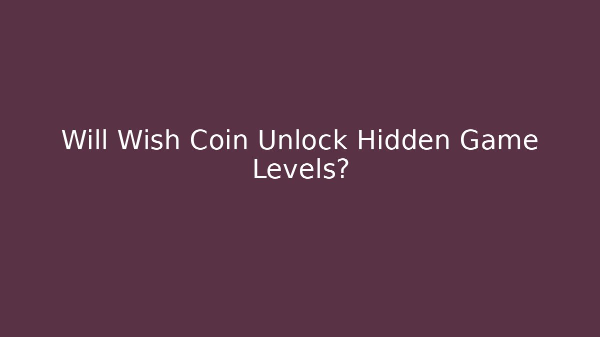 Will Wish Coin Unlock Hidden Game Levels?