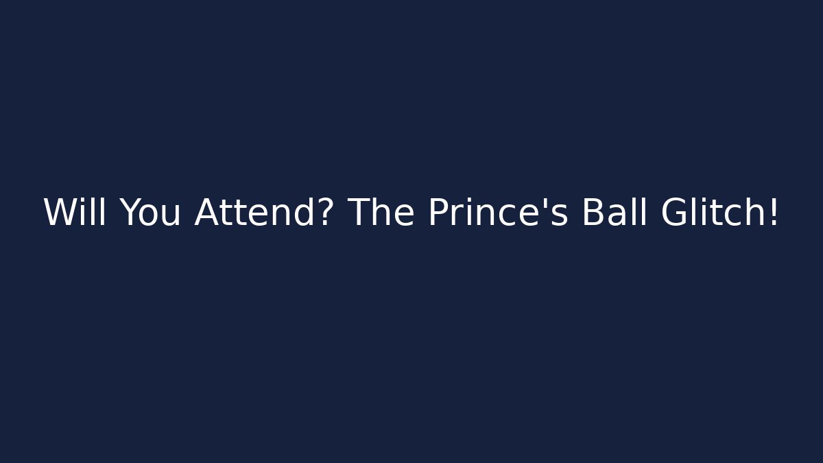 Will You Attend? The Prince's Ball Glitch! - Create More Assets