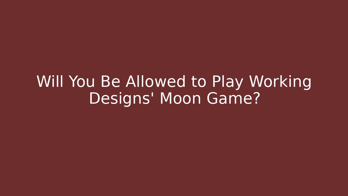 Will You Be Allowed to Play Working Designs' Moon Game?