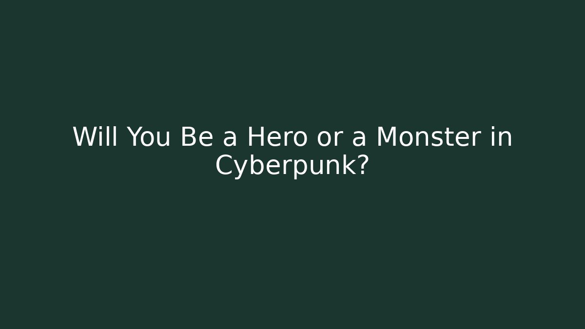 Will You Be a Hero or a Monster in Cyberpunk?