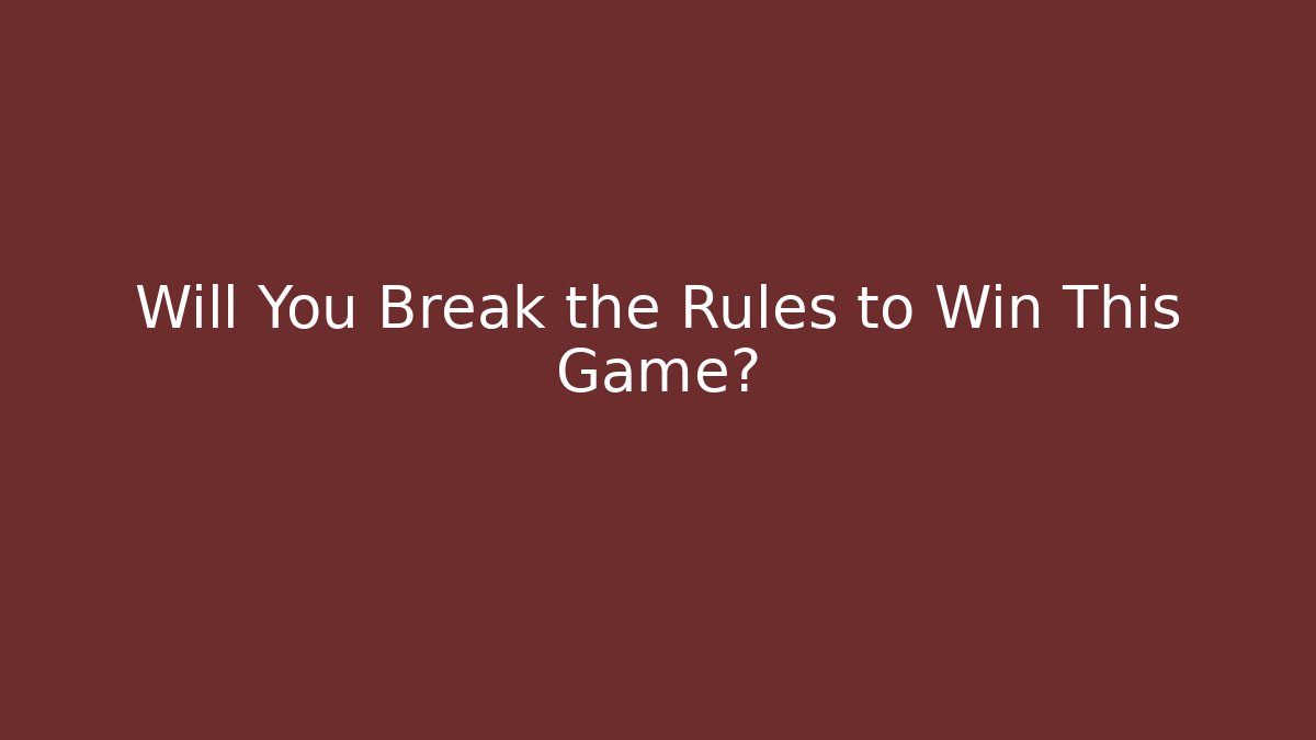 Will You Break the Rules to Win This Game?