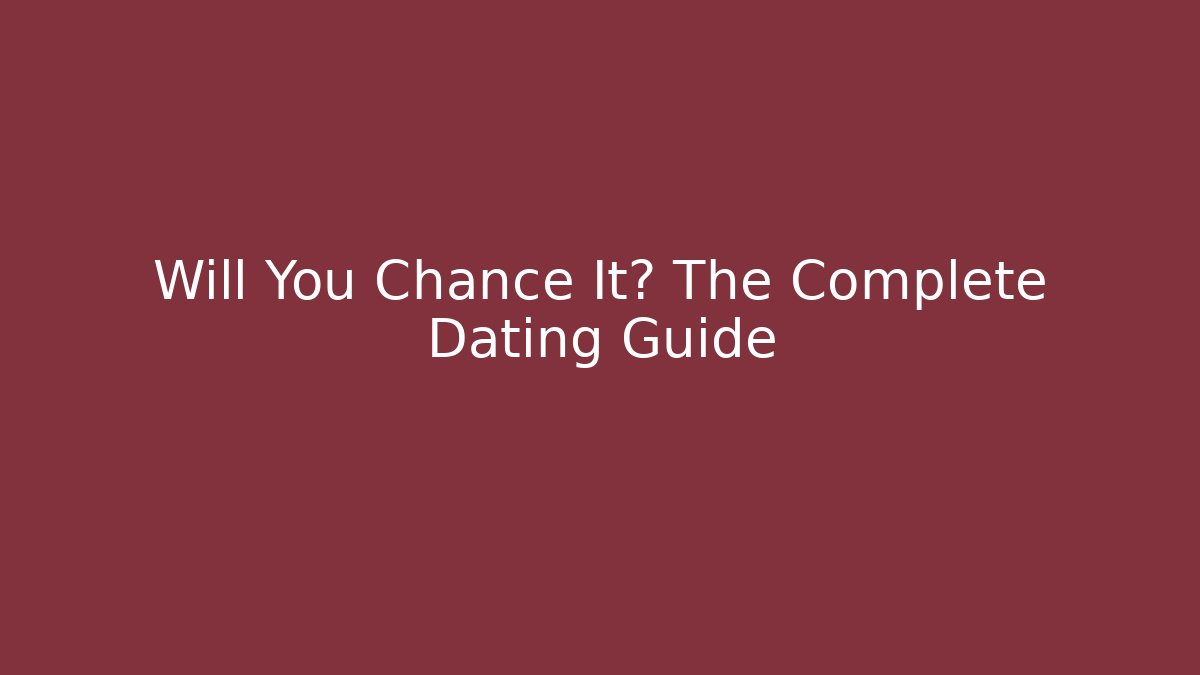 Will You Chance It? The Complete Dating Guide