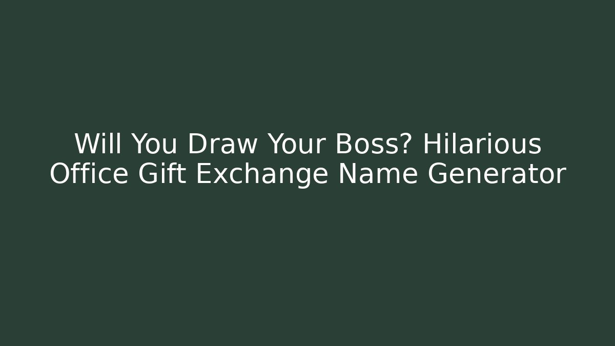 Will You Draw Your Boss? Hilarious Office Gift Exchange Name Generator