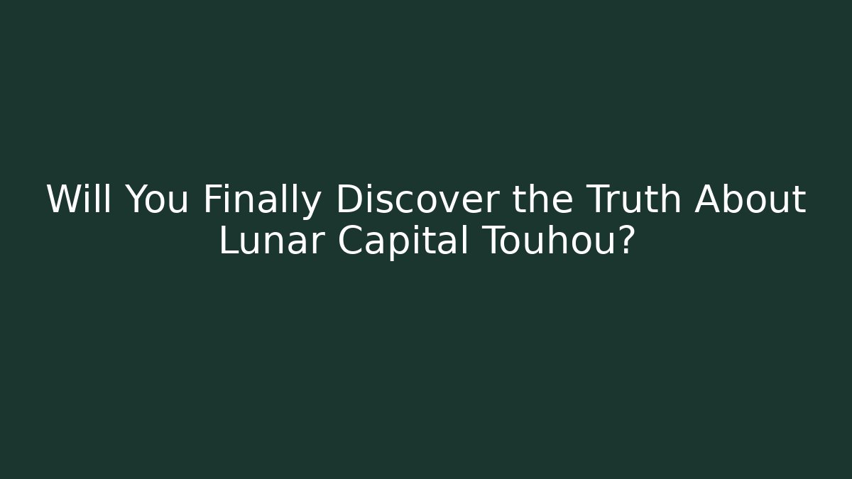 Will You Finally Discover the Truth About Lunar Capital Touhou?
