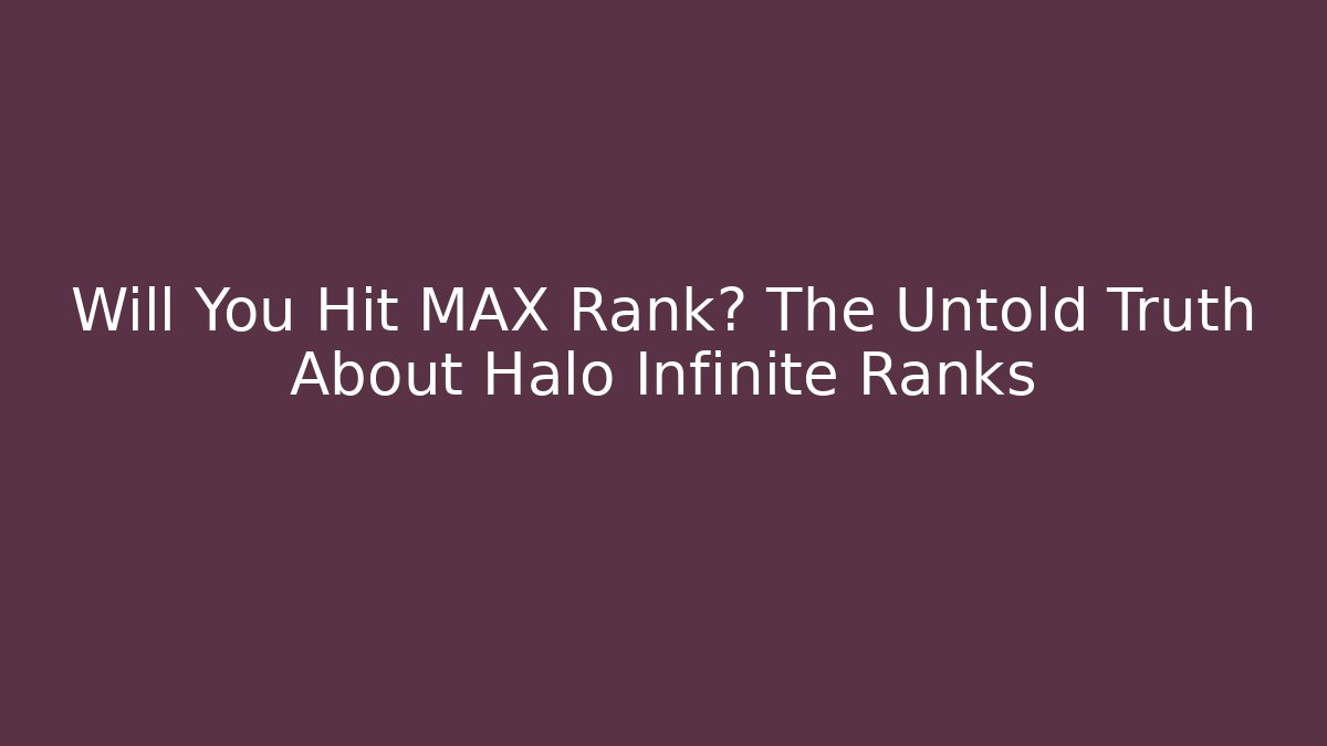 Will You Hit MAX Rank? The Untold Truth About Halo Infinite Ranks