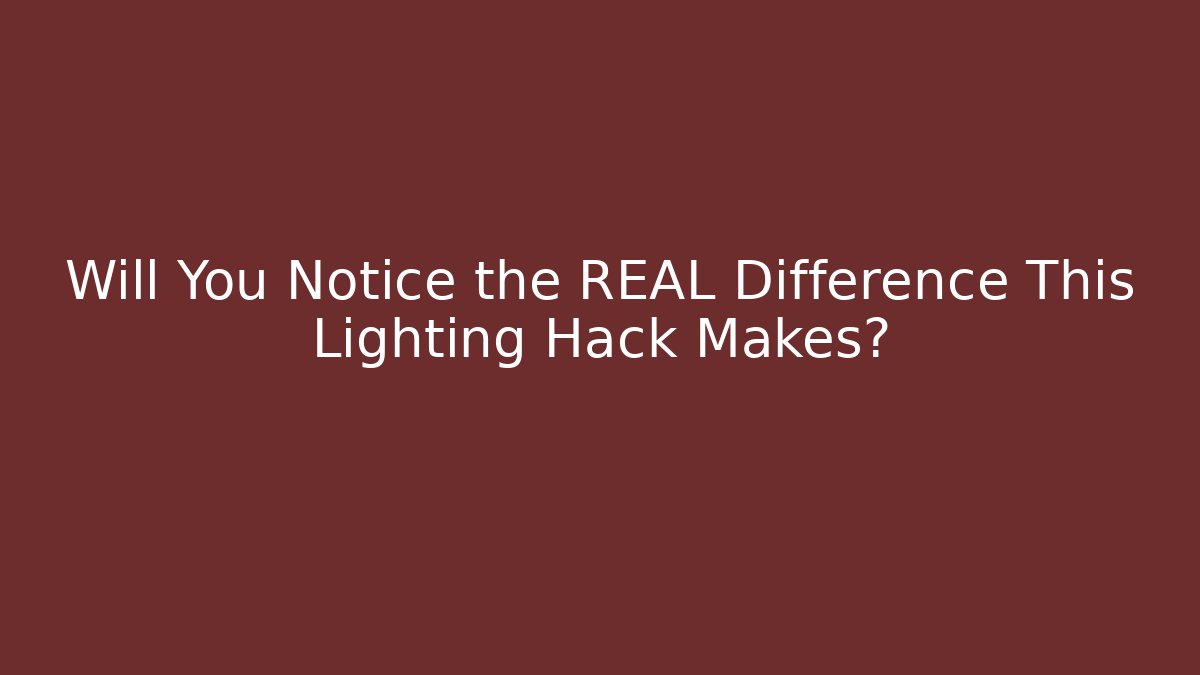 Will You Notice the REAL Difference This Lighting Hack Makes?