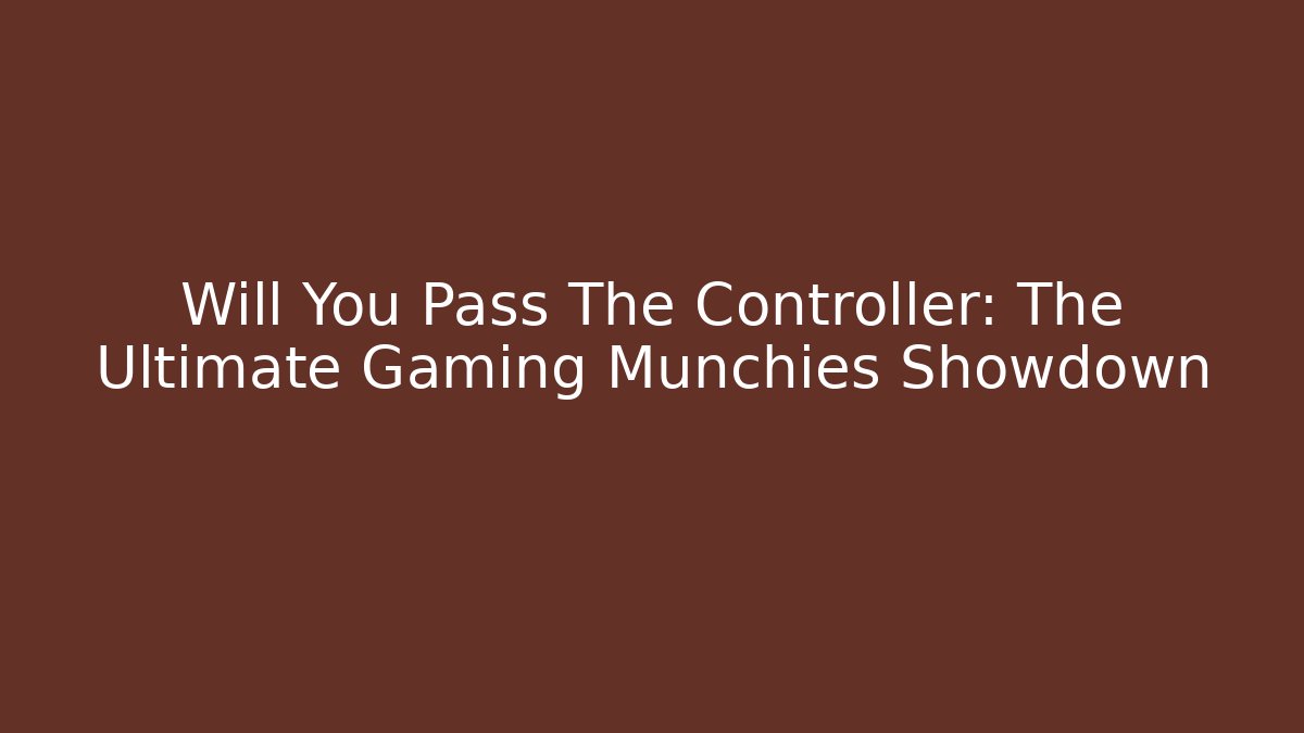 Will You Pass The Controller: The Ultimate Gaming Munchies Showdown - Create More Assets