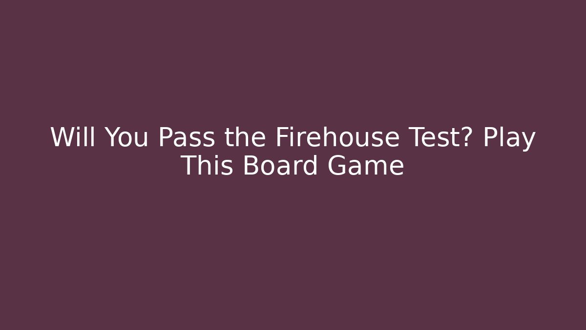 Will You Pass the Firehouse Test? Play This Board Game - Create More Assets