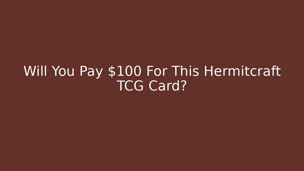 Will You Pay $100 For This Hermitcraft TCG Card? - Create More Assets