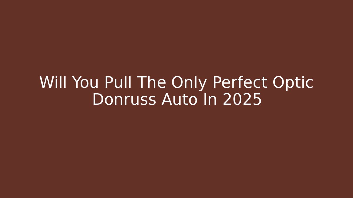 Will You Pull The Only Perfect Optic Donruss Auto In 2025 - Create More Assets