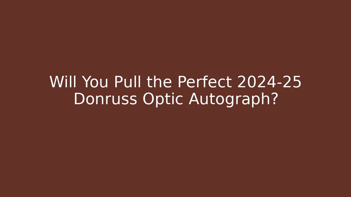 Will You Pull the Perfect 2024-25 Donruss Optic Autograph?