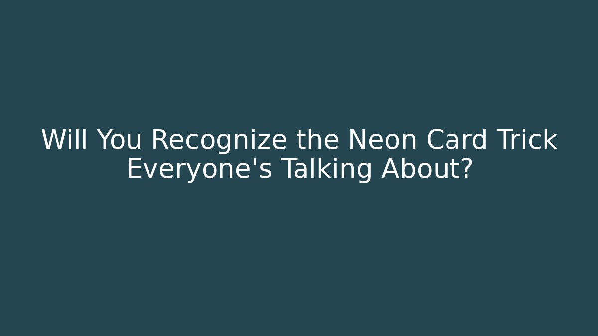 Will You Recognize the Neon Card Trick Everyone’s Talking About?
