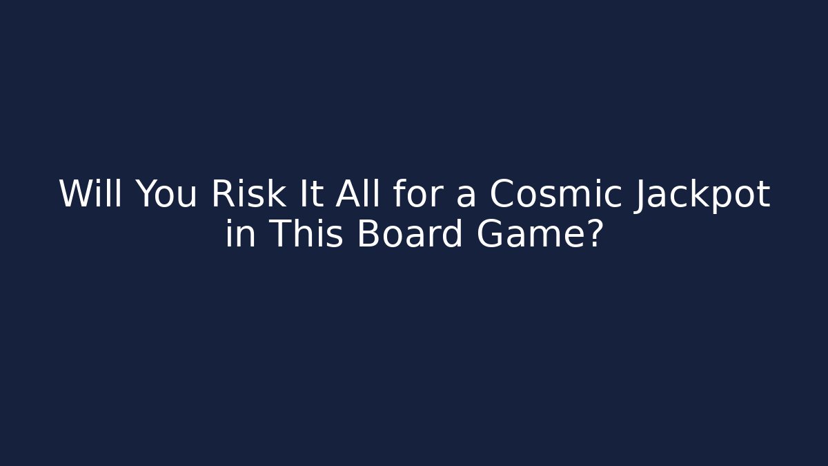 Will You Risk It All for a Cosmic Jackpot in This Board Game?