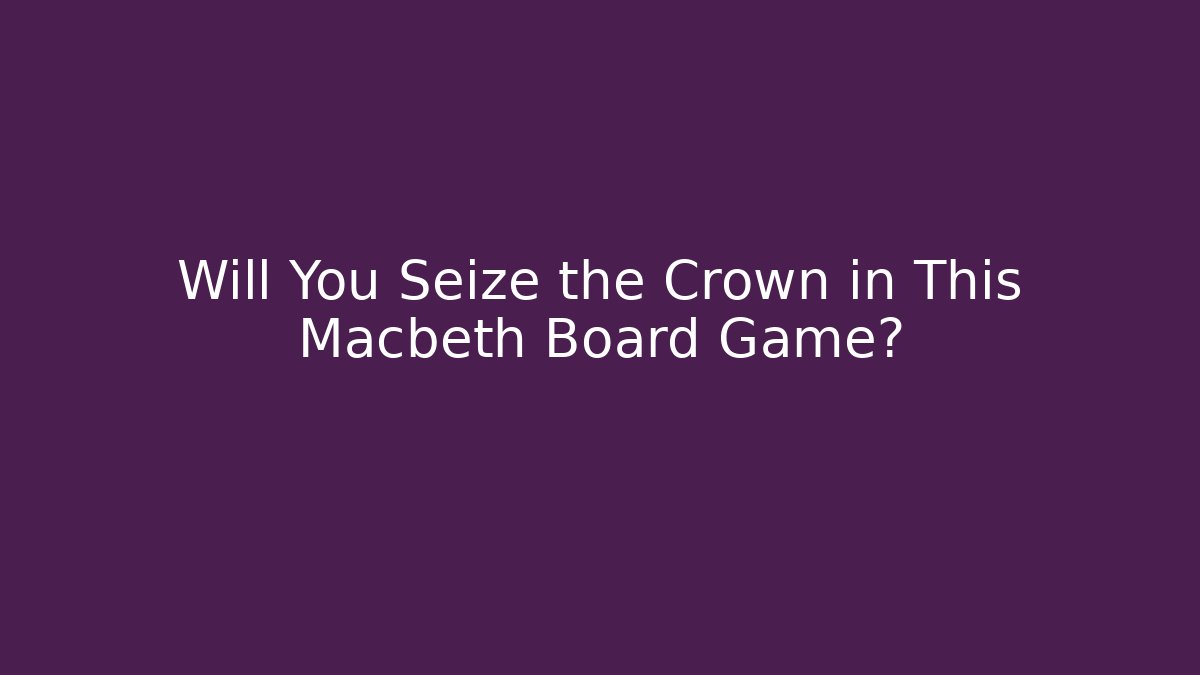 Will You Seize the Crown in This Macbeth Board Game? - Create More Assets