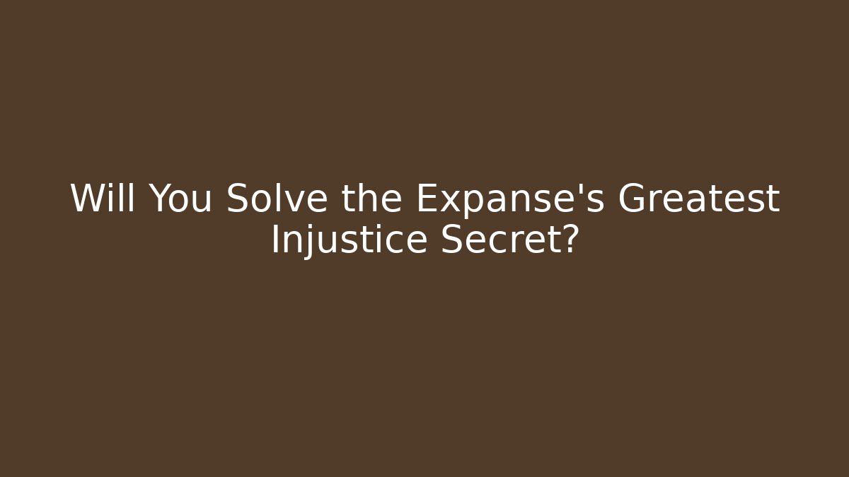Will You Solve the Expanse's Greatest Injustice Secret?