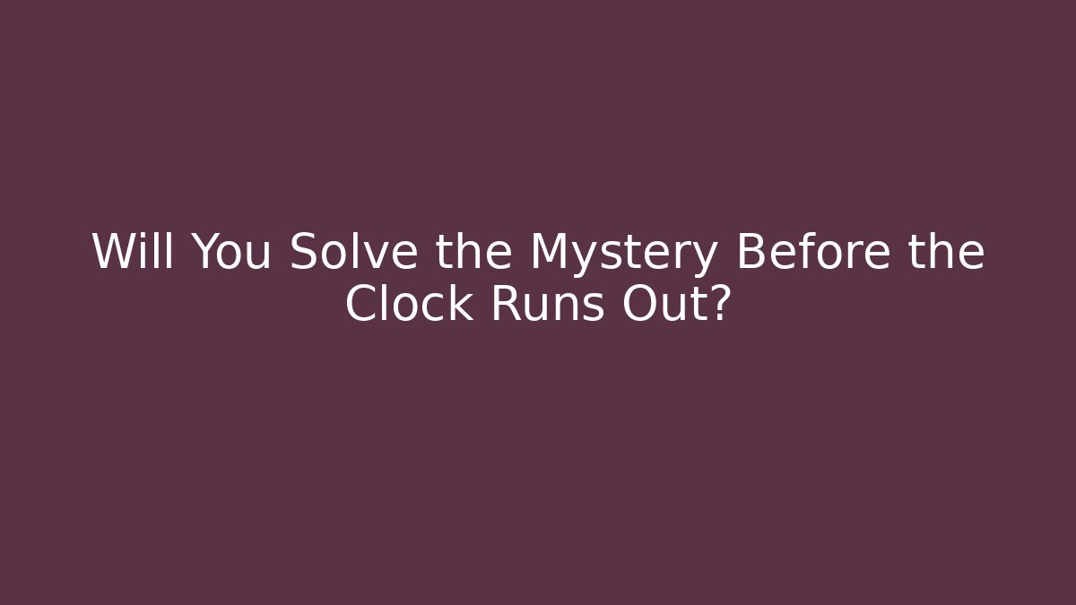 Will You Solve the Mystery Before the Clock Runs Out?