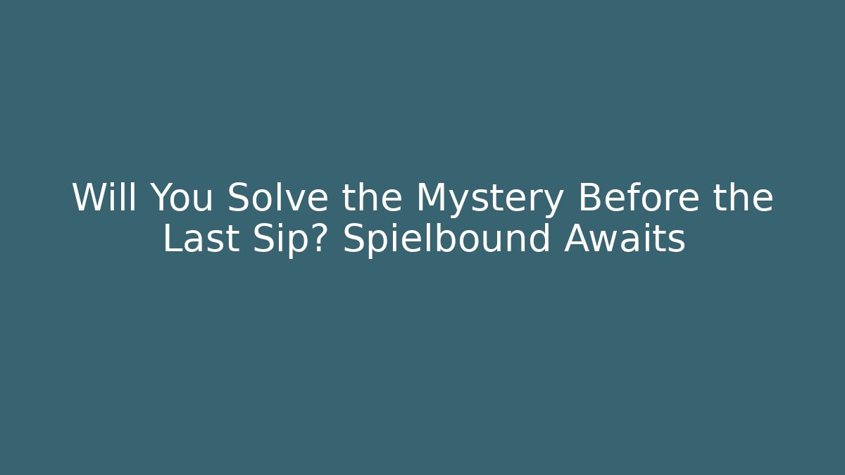 Will You Solve the Mystery Before the Last Sip? Spielbound Awaits
