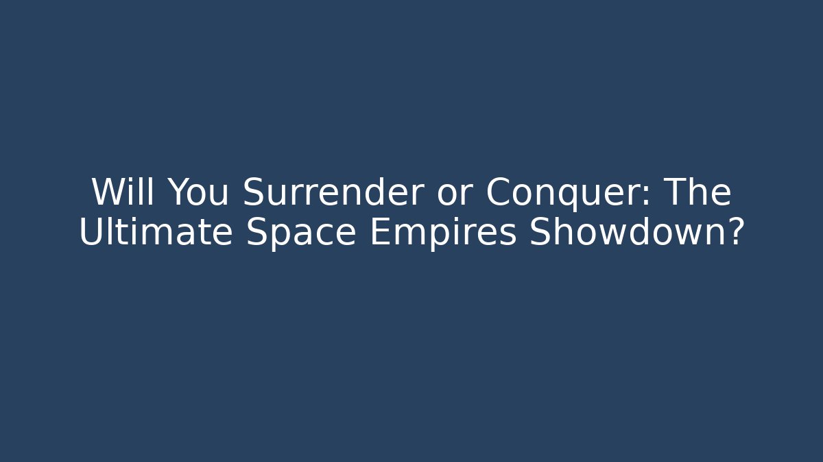 Will You Surrender or Conquer: The Ultimate Space Empires Showdown? - Create More Assets