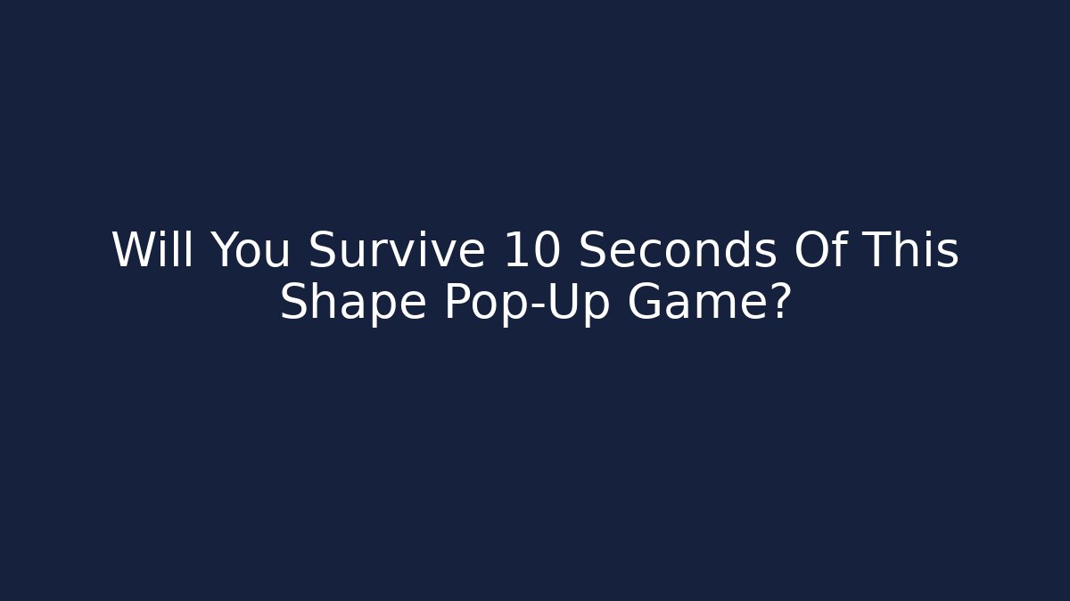 Will You Survive 10 Seconds Of This Shape Pop-Up Game?