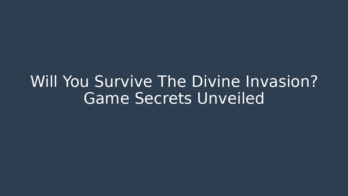 Will You Survive The Divine Invasion? Game Secrets Unveiled