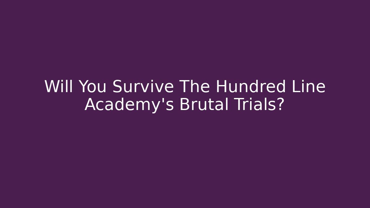 Will You Survive The Hundred Line Academy's Brutal Trials?