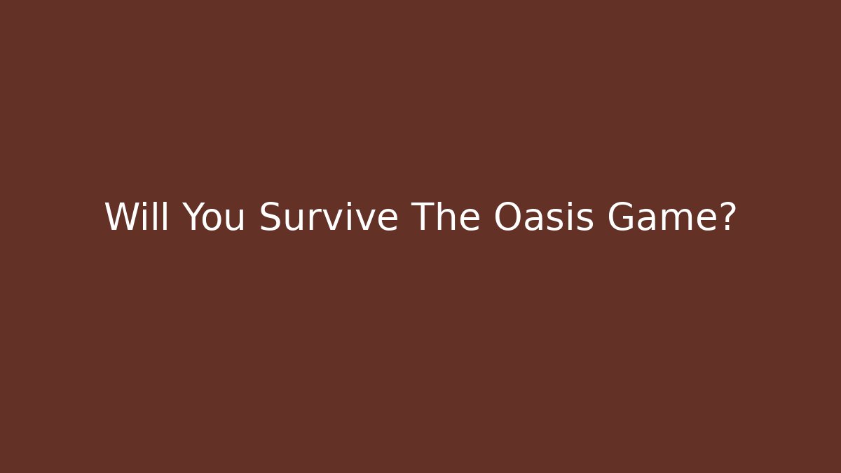 Will You Survive The Oasis Game?
