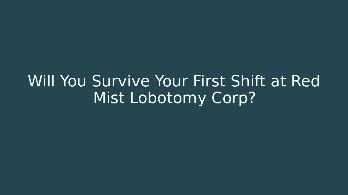 Will You Survive Your First Shift at Red Mist Lobotomy Corp?