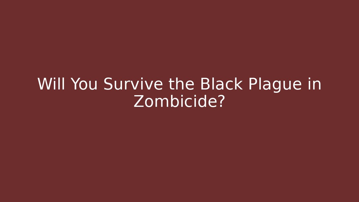Will You Survive the Black Plague in Zombicide?