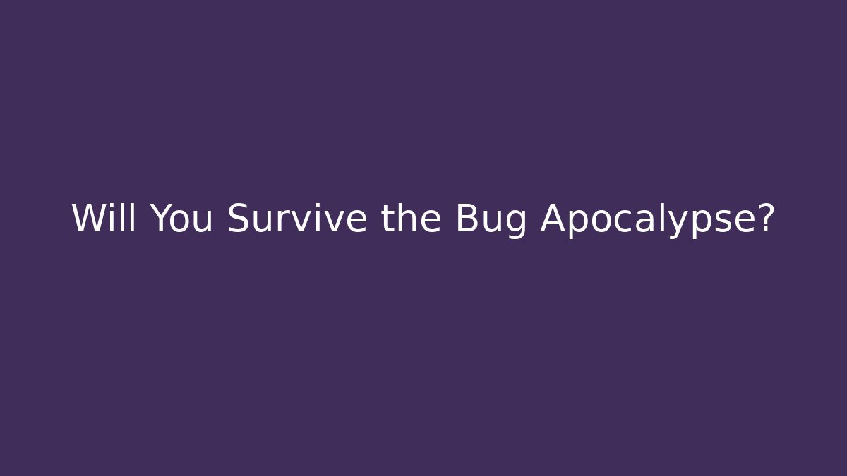 Will You Survive the Bug Apocalypse? - Create More Assets