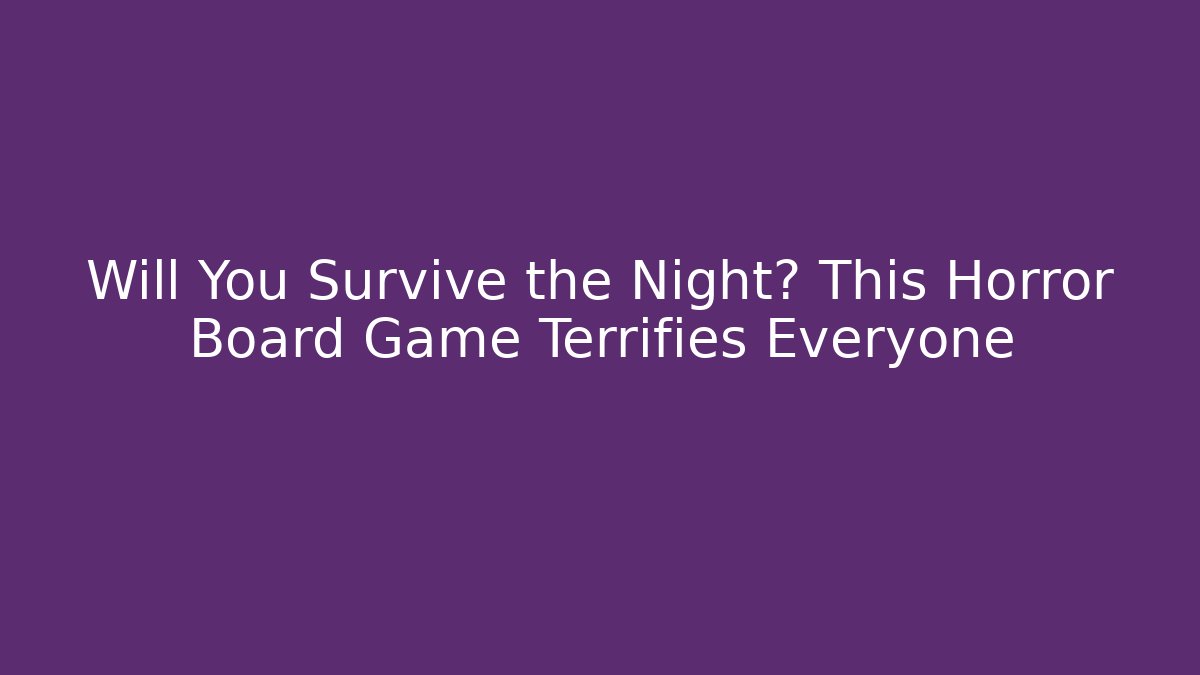 Will You Survive the Night? This Horror Board Game Terrifies Everyone
