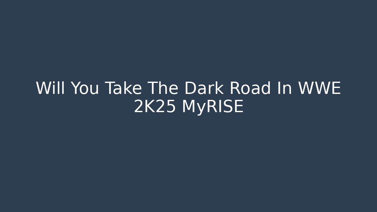 Will You Take The Dark Road In WWE 2K25 MyRISE