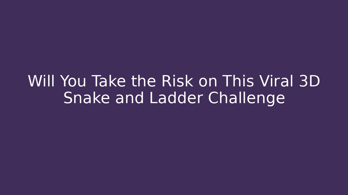 Will You Take the Risk on This Viral 3D Snake and Ladder Challenge