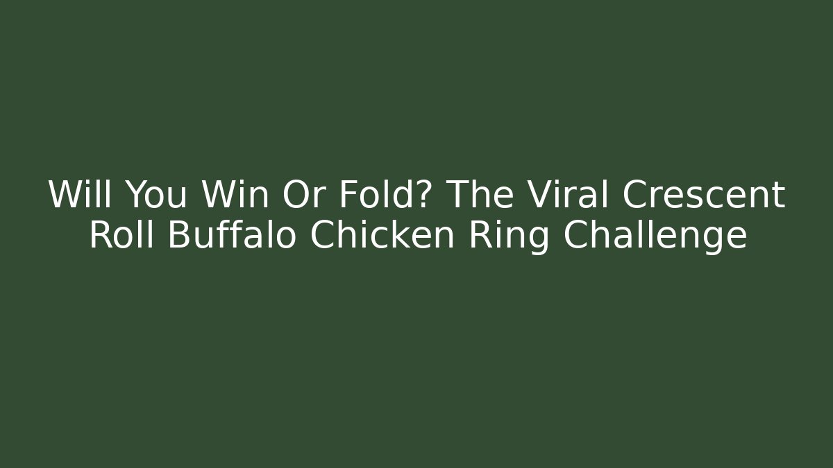 Will You Win Or Fold? The Viral Crescent Roll Buffalo Chicken Ring Challenge