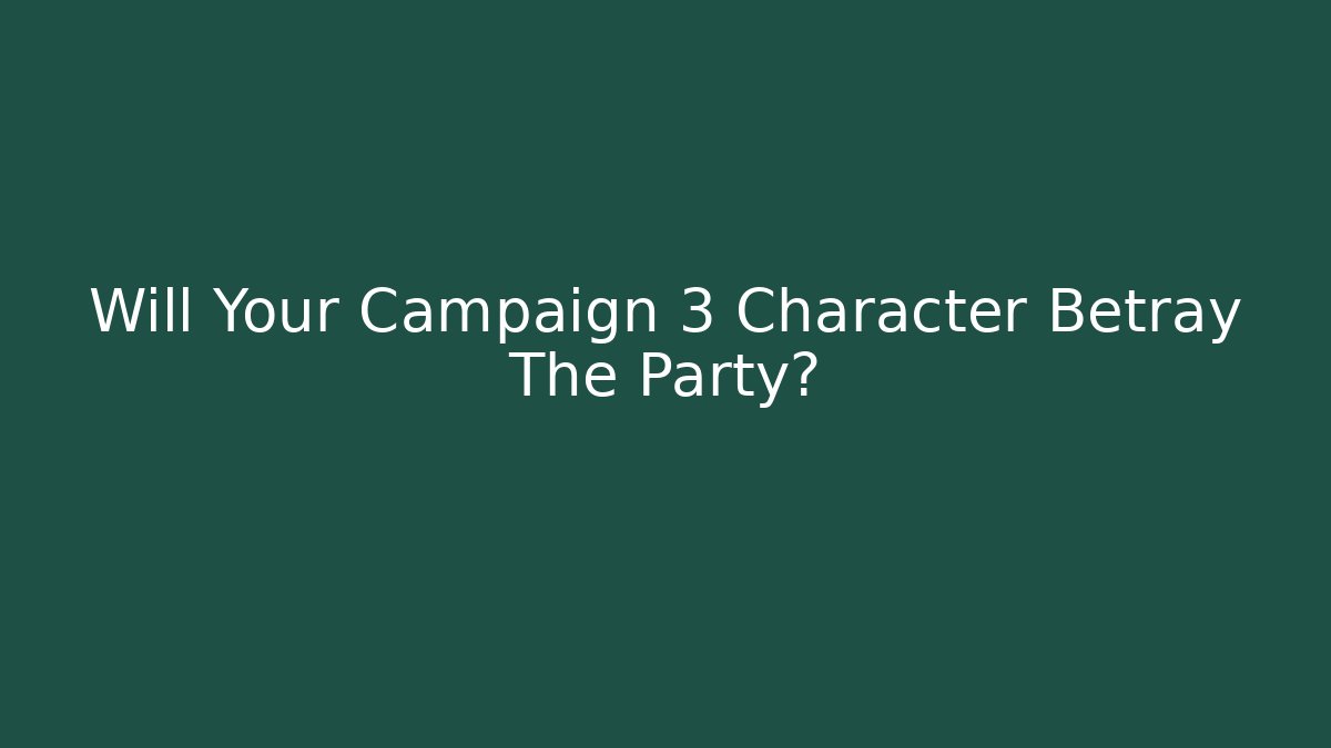 Will Your Campaign 3 Character Betray The Party? - Create More Assets