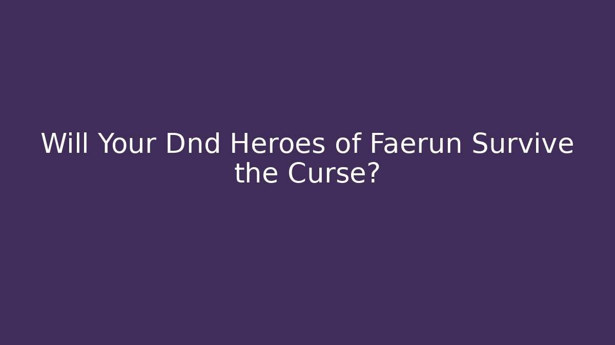 Will Your Dnd Heroes of Faerun Survive the Curse?